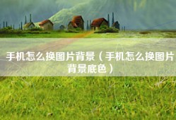 手机怎么换图片背景（手机怎么换图片背景底色）