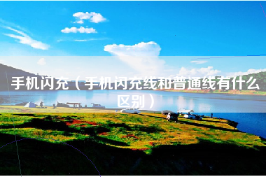 手机闪充（手机闪充线和普通线有什么区别）