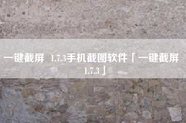 一键截屏 1.7.3手机截图软件「一键截屏 1.7.3」 一键截屏 1.7.3手机截图软件「一键截屏 1.7.3」
